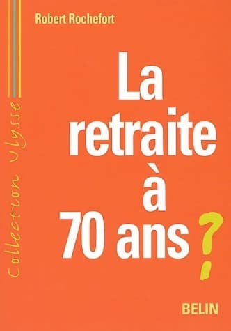 La retraite à 70 ans ? - Robert Rochefort