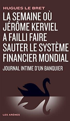 La semaine où Jérôme Kerviel a failli faire sauter le système financier mondial - Hugues Le Bret