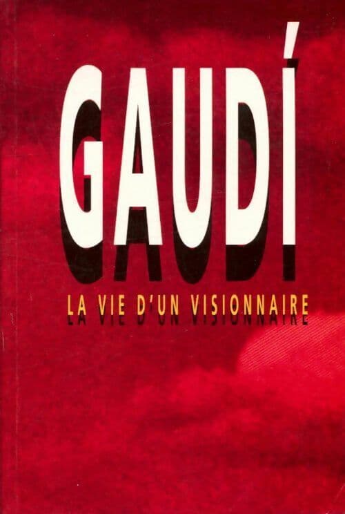 Gaudí. La vie d'un visionnaire - Joan Castellar-Gassol