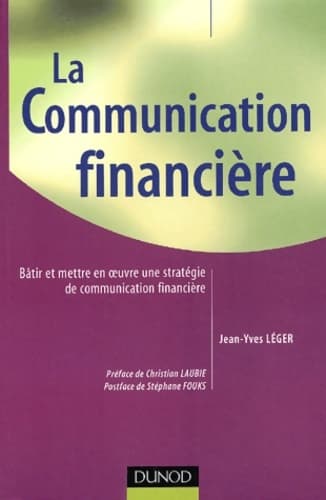 La Communication financière : Bâtir et mettre en oeuvre une stratégie de communication financière - Jean-Yves Léger